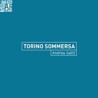 Torino Sommersa - Andrea Gatti